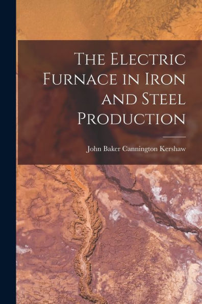 The Electric Furnace In Iron And Steel Production - 9781018038025