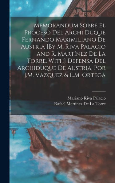 Memorandum Sobre El Proceso Del Archi Duque Fernando Maximiliano De Austria [By M. Riva Palacio And R. Martínez De La Torre. With] Defensa Del ... J.M. Vazquez & E.M. Ortega (Spanish Edition) - 9781018039015
