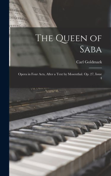 The Queen Of Saba: Opera In Four Acts, After A Text By Mosenthal. Op. 27, Issue 4 - 9781018039299