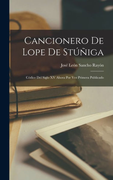 Cancionero De Lope De Stúñiga: Códice Del Siglo Xv Ahora Por Vez Primera Publicado (Spanish Edition) - 9781018039367