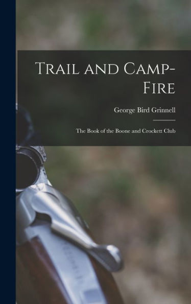 Trail And Camp-Fire: The Book Of The Boone And Crockett Club - 9781018039527