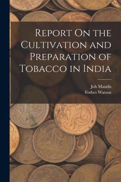 Report On The Cultivation And Preparation Of Tobacco In India - 9781018039589