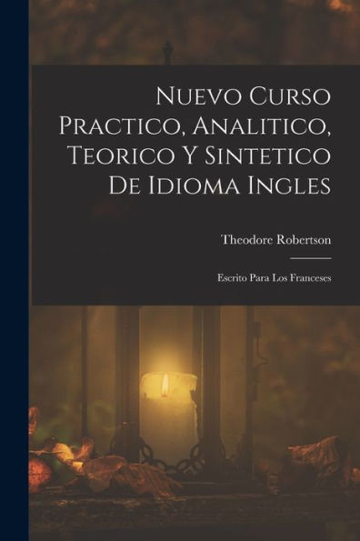 Nuevo Curso Practico, Analitico, Teorico Y Sintetico De Idioma Ingles: Escrito Para Los Franceses (Spanish Edition) - 9781018039855