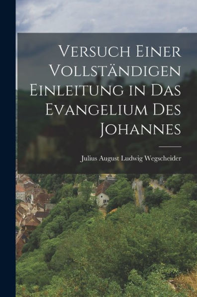 Versuch Einer Vollständigen Einleitung In Das Evangelium Des Johannes (German Edition) - 9781018040189