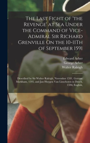 The Last Fight Of 'The Revenge' At Sea Under The Command Of Vice-Admiral Sir Richard Grenville On The 10-11Th Of September 1591: Described By Sir ... Van Linschoten In Dutch, 1596; English, - 9781018040639