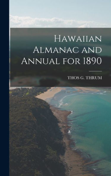 Hawaiian Almanac And Annual For 1890 - 9781018040752