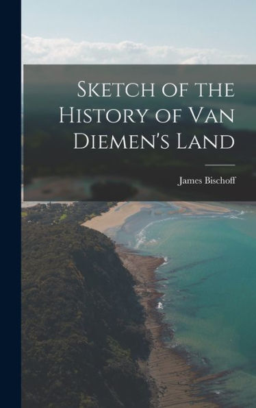 Sketch Of The History Of Van Diemen's Land - 9781018040943