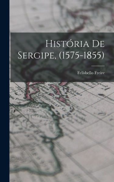 História De Sergipe, (1575-1855) (Portuguese Edition) - 9781018041063