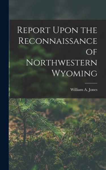 Report Upon The Reconnaissance Of Northwestern Wyoming - 9781018041278