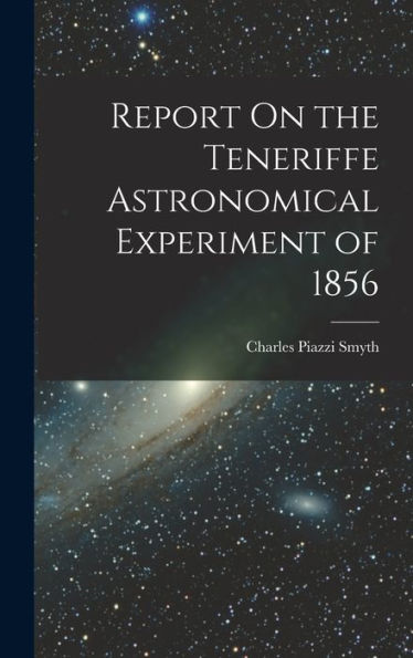 Report On The Teneriffe Astronomical Experiment Of 1856 - 9781018041360
