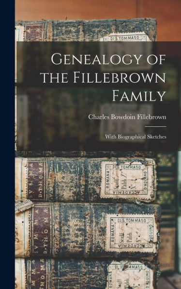 Genealogy Of The Fillebrown Family: With Biographical Sketches - 9781018041391