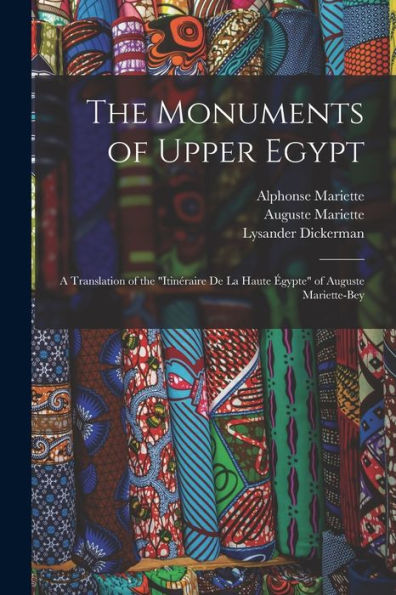 The Monuments Of Upper Egypt: A Translation Of The "Itinéraire De La Haute Égypte" Of Auguste Mariette-Bey - 9781018042107