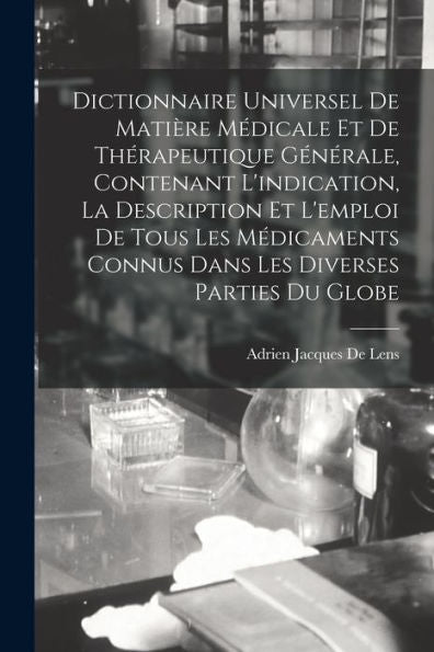 Dictionnaire Universel De Matière Médicale Et De Thérapeutique Générale, Contenant L'Indication, La Description Et L'Emploi De Tous Les Médicaments ... Diverses Parties Du Globe (French Edition) - 9781018042558