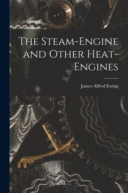The Steam-Engine And Other Heat-Engines - 9781018042657