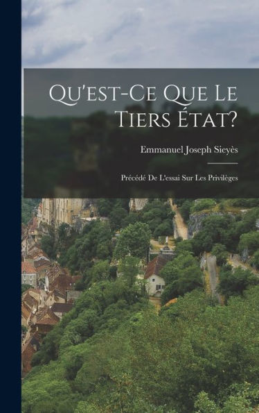 Qu'Est-Ce Que Le Tiers État?: Précédé De L'Essai Sur Les Privilèges (French Edition) - 9781018042770