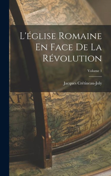 L'Église Romaine En Face De La Révolution; Volume 1 (French Edition) - 9781018042992