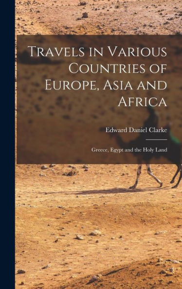 Travels In Various Countries Of Europe, Asia And Africa: Greece, Egypt And The Holy Land - 9781018043036