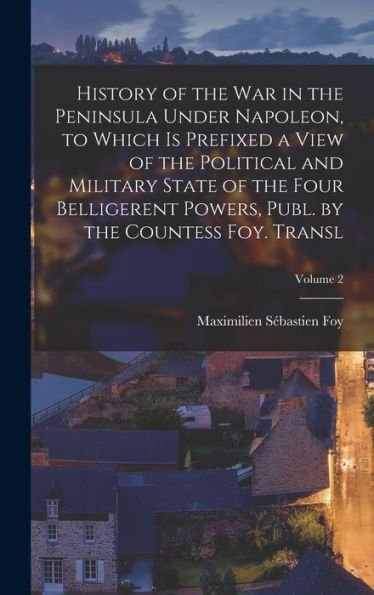 History Of The War In The Peninsula Under Napoleon, To Which Is Prefixed A View Of The Political And Military State Of The Four Belligerent Powers, Publ. By The Countess Foy. Transl; Volume 2 - 9781018043340