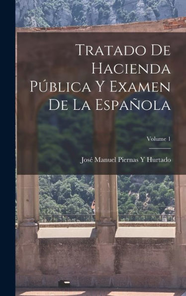 Tratado De Hacienda Pública Y Examen De La Española; Volume 1 (Spanish Edition) - 9781018043395