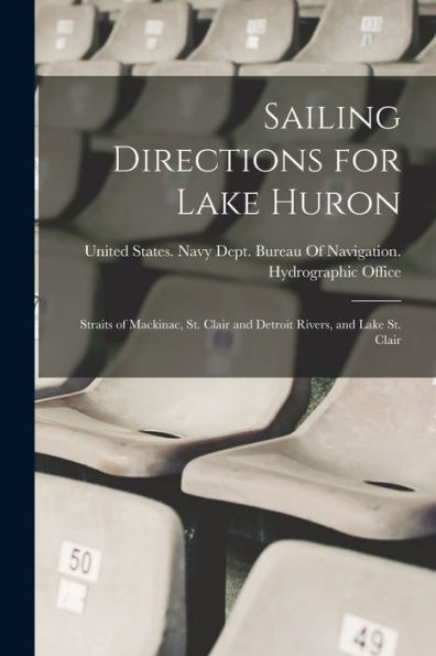 Sailing Directions For Lake Huron: Straits Of Mackinac, St. Clair And Detroit Rivers, And Lake St. Clair - 9781018043630