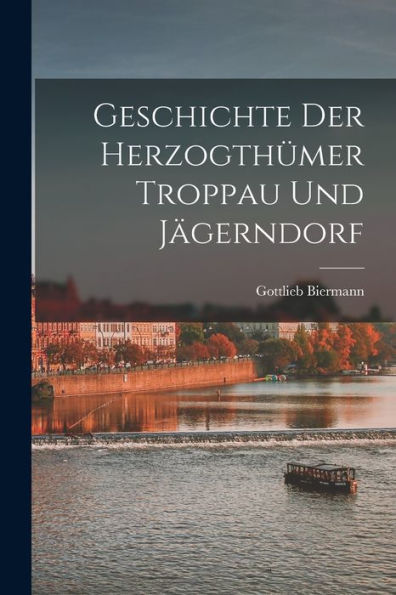 Geschichte Der Herzogthümer Troppau Und Jägerndorf (German Edition) - 9781018044415