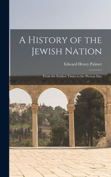 A History Of The Jewish Nation: From The Earliest Times To The Present Day - 9781018045061