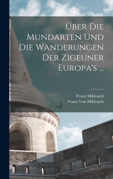 Über Die Mundarten Und Die Wanderungen Der Zigeuner Europa's ... (German Edition) - 9781018045092