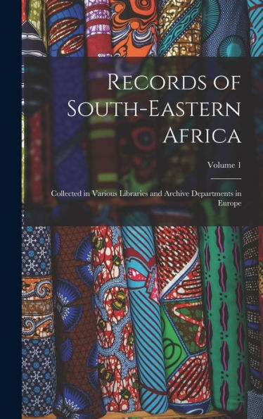 Records Of South-Eastern Africa: Collected In Various Libraries And Archive Departments In Europe; Volume 1 - 9781018045139