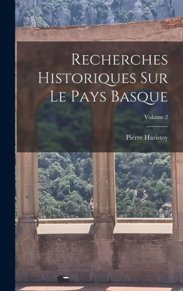 Recherches Historiques Sur Le Pays Basque; Volume 2 (French Edition) - 9781018045320