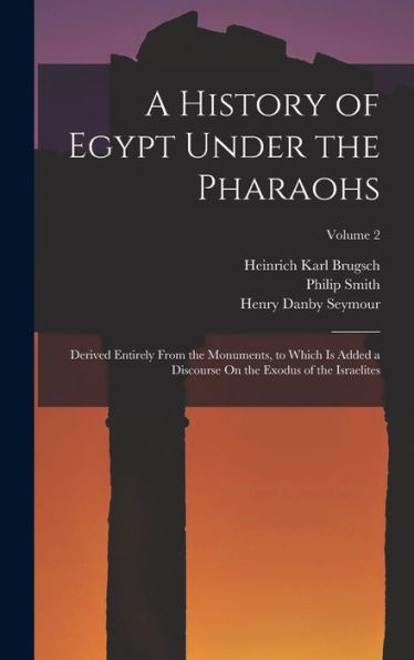 A History Of Egypt Under The Pharaohs: Derived Entirely From The Monuments, To Which Is Added A Discourse On The Exodus Of The Israelites; Volume 2 - 9781018045344