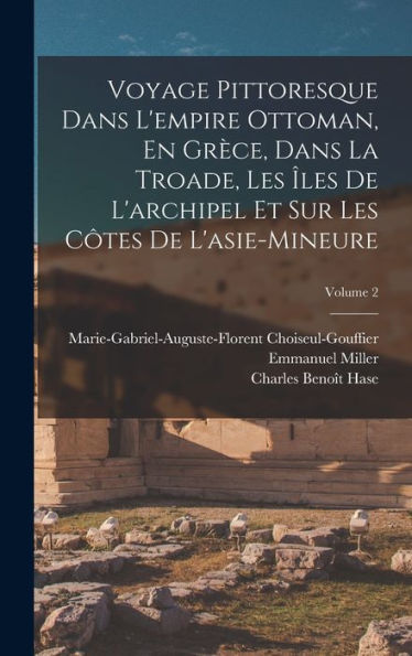 Voyage Pittoresque Dans L'Empire Ottoman, En Grèce, Dans La Troade, Les Îles De L'Archipel Et Sur Les Côtes De L'Asie-Mineure; Volume 2 (French Edition)