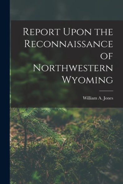 Report Upon The Reconnaissance Of Northwestern Wyoming - 9781018046273