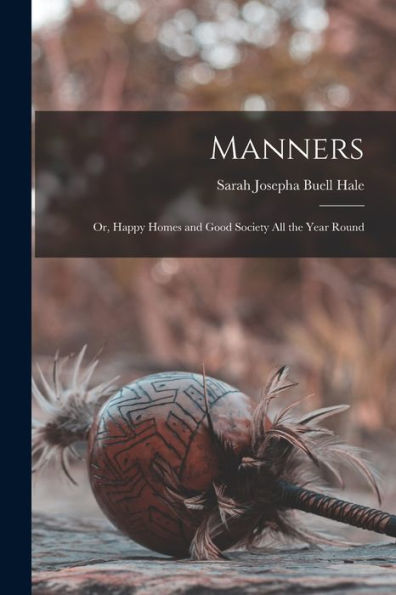 Manners: Or, Happy Homes And Good Society All The Year Round - 9781018046334