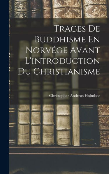Traces De Buddhisme En Norvége Avant L'Introduction Du Christianisme (French Edition) - 9781018046686