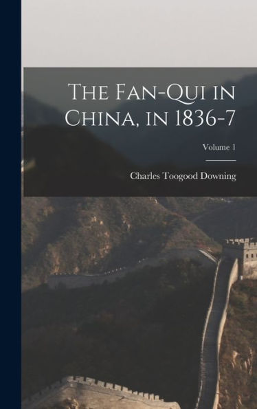 The Fan-Qui In China, In 1836-7; Volume 1 - 9781018047157