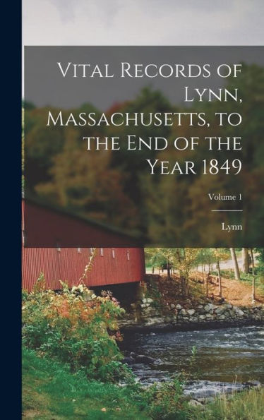Vital Records Of Lynn, Massachusetts, To The End Of The Year 1849; Volume 1 - 9781018047409