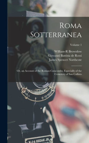 Roma Sotterranea: Or, An Account Of The Roman Catacombs, Especially Of The Cemetery Of San Callisto; Volume 1 - 9781018047492