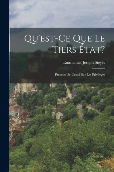 Qu'Est-Ce Que Le Tiers État?: Précédé De L'Essai Sur Les Privilèges (French Edition) - 9781018047867