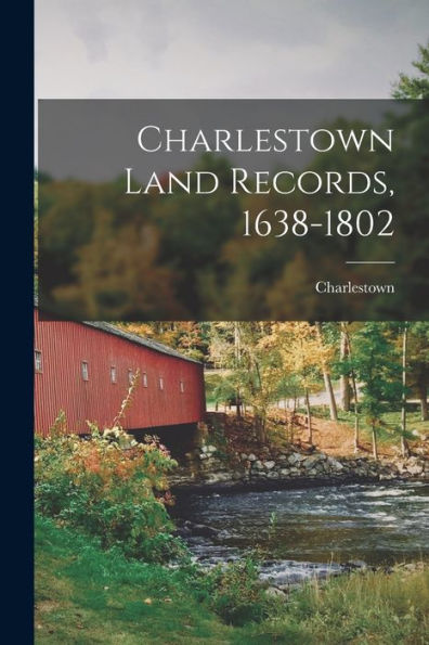 Charlestown Land Records, 1638-1802 - 9781018048338