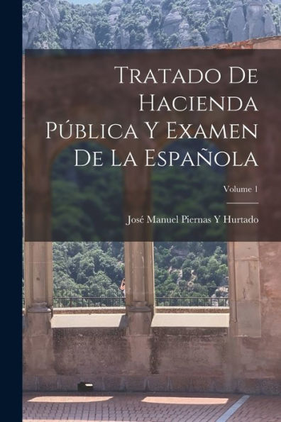 Tratado De Hacienda Pública Y Examen De La Española; Volume 1 (Spanish Edition) - 9781018048680