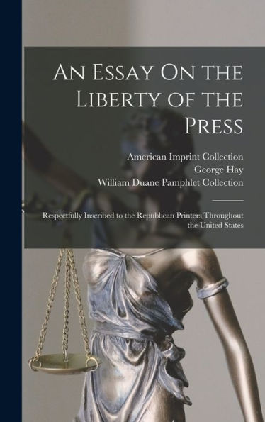 An Essay On The Liberty Of The Press: Respectfully Inscribed To The Republican Printers Throughout The United States - 9781018048857