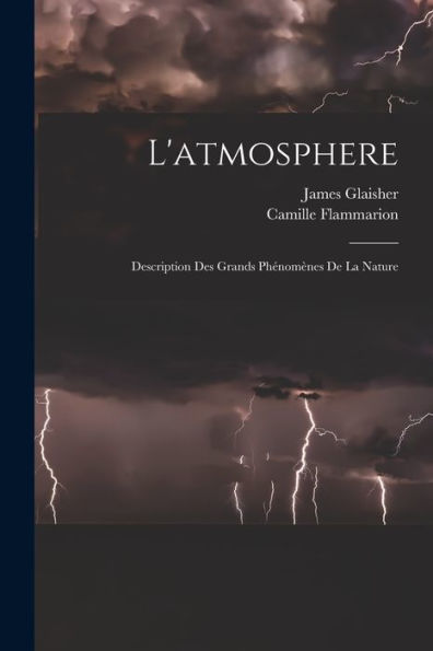 L'Atmosphere: Description Des Grands Phénomènes De La Nature - 9781018049748