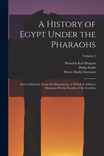 A History Of Egypt Under The Pharaohs: Derived Entirely From The Monuments, To Which Is Added A Discourse On The Exodus Of The Israelites; Volume 2 - 9781018050300