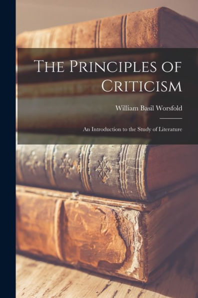 The Principles Of Criticism: An Introduction To The Study Of Literature - 9781018050423