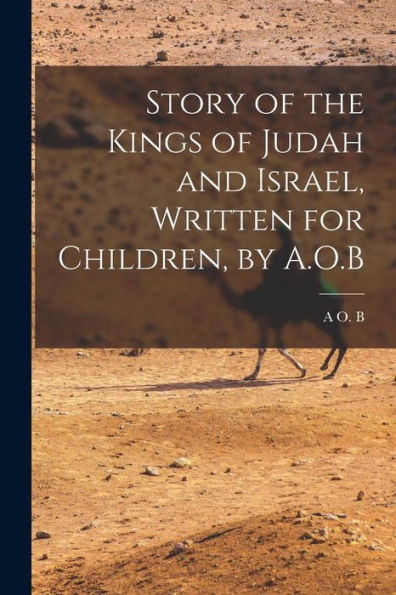 Story Of The Kings Of Judah And Israel, Written For Children, By A.O.B - 9781018051246