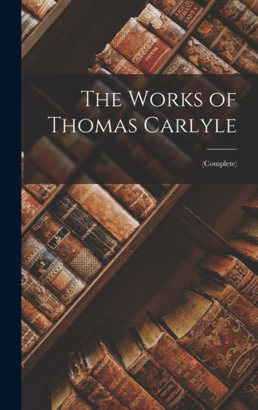 The Works Of Thomas Carlyle: (Complete) - 9781018051482