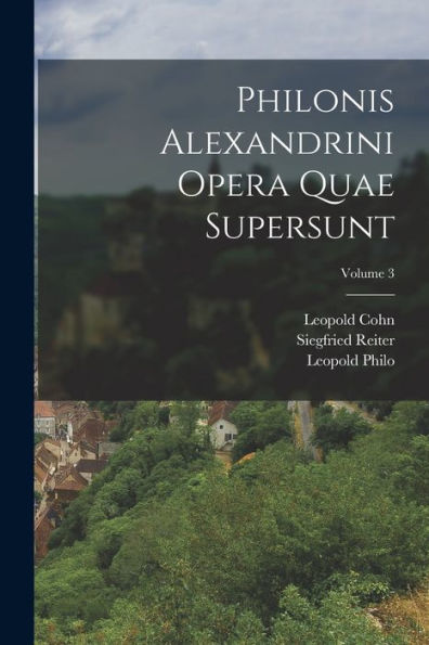 Philonis Alexandrini Opera Quae Supersunt; Volume 3 (Ancient Greek Edition) - 9781018052229