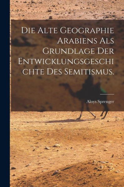 Die Alte Geographie Arabiens Als Grundlage Der Entwicklungsgeschichte Des Semitismus. (German Edition) - 9781018053653