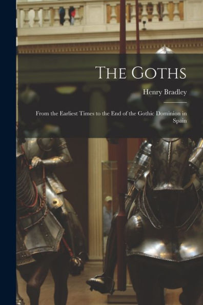 The Goths: From The Earliest Times To The End Of The Gothic Dominion In Spain - 9781018053776