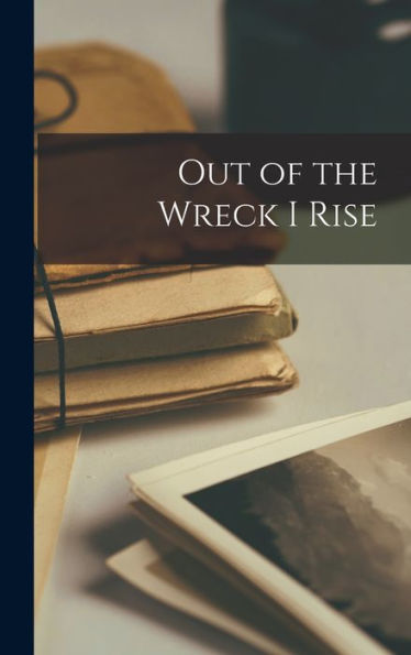 Out Of The Wreck I Rise